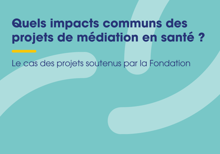 Quels impacts communs des projets de médiation en santé soutenus par la Fondation ?